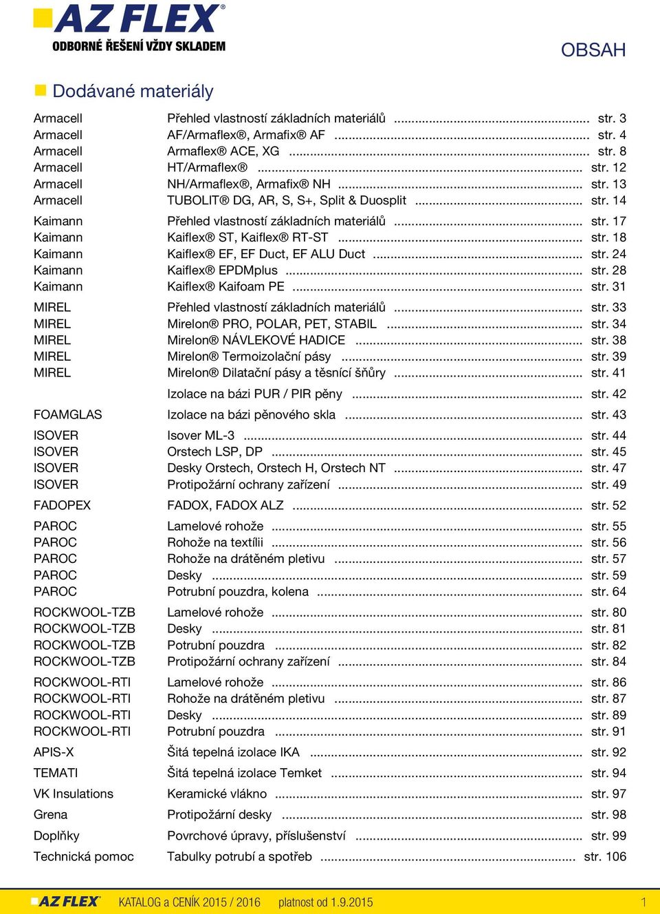 .. str. 18 Kaimann Kaiflex EF, EF Duct, EF ALU Duct... str. 24 Kaimann Kaiflex EPDMplus... str. 28 Kaimann Kaiflex Kaifoam PE... str. 31 MIREL Přehled vlastností základních materiálů... str. 33 MIREL Mirelon PRO, POLAR, PET, STABIL.