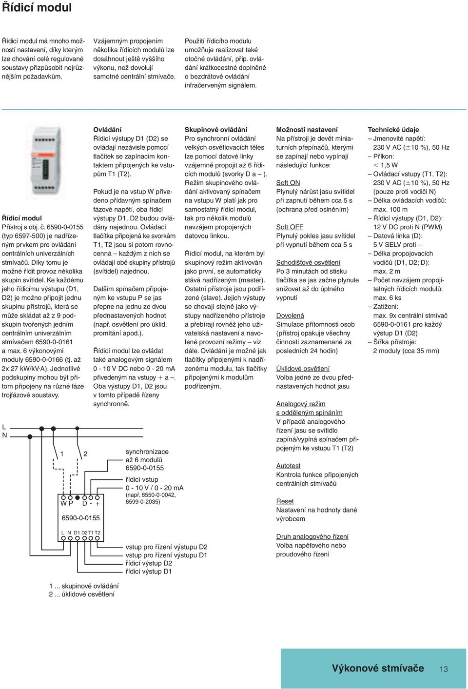 ovládání krátkocestné doplněné o bezdrátové ovládání infračerveným signálem. Řídicí modul Přístroj s obj. č.