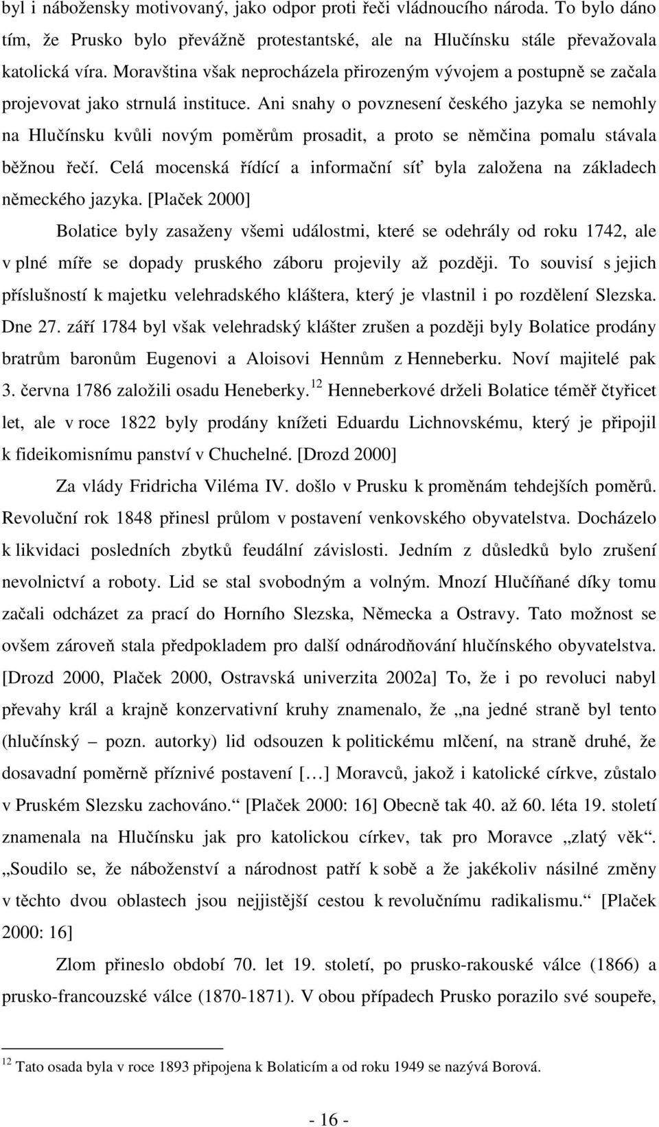 Ani snahy o povznesení českého jazyka se nemohly na Hlučínsku kvůli novým poměrům prosadit, a proto se němčina pomalu stávala běžnou řečí.