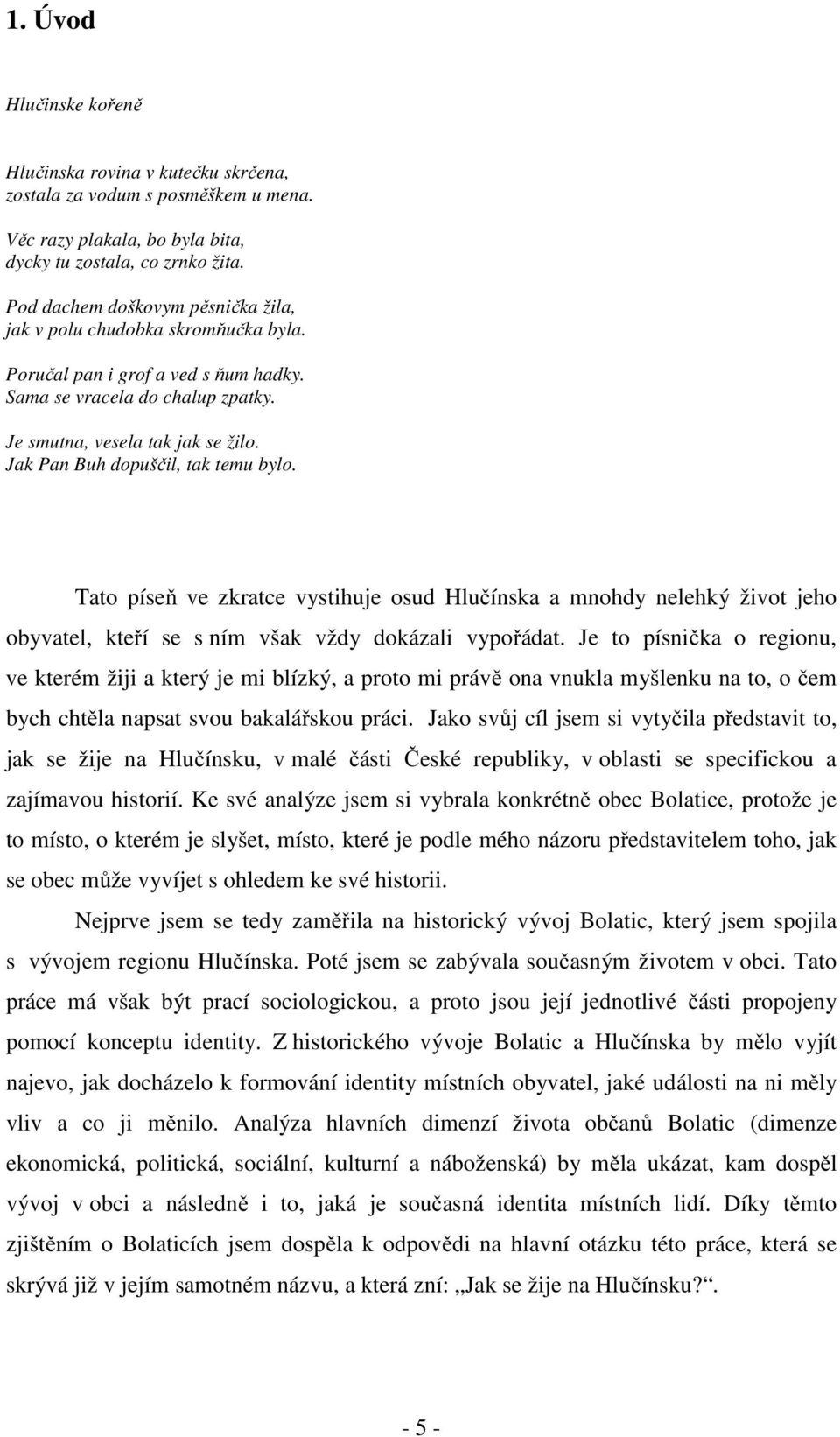 Jak Pan Buh dopuščil, tak temu bylo. Tato píseň ve zkratce vystihuje osud Hlučínska a mnohdy nelehký život jeho obyvatel, kteří se s ním však vždy dokázali vypořádat.