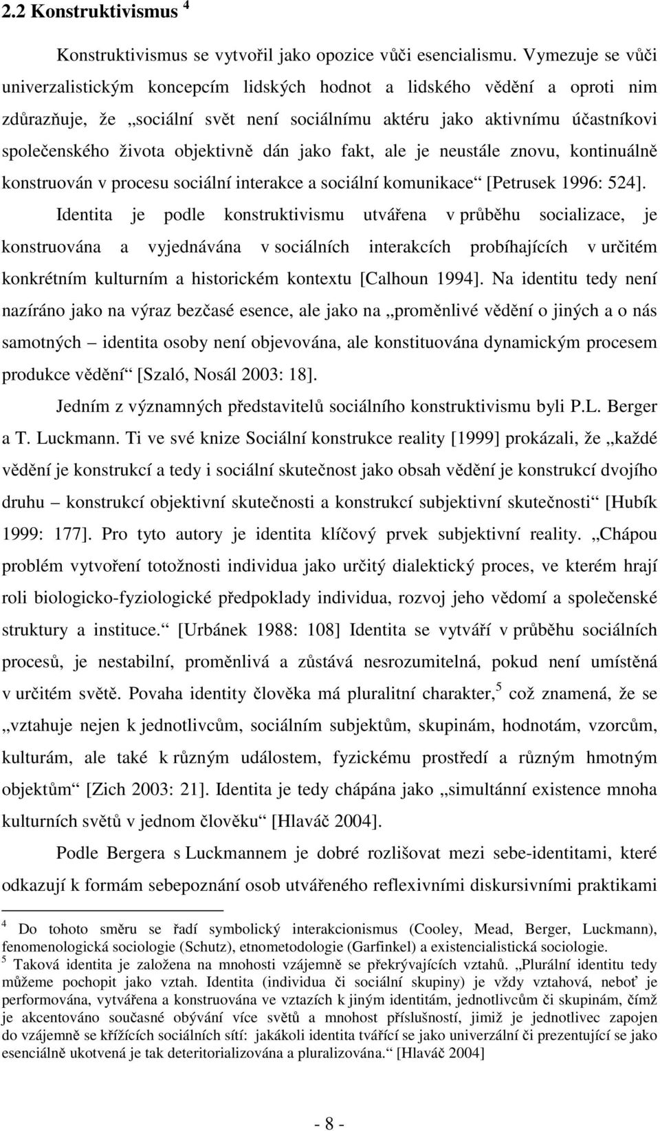 objektivně dán jako fakt, ale je neustále znovu, kontinuálně konstruován v procesu sociální interakce a sociální komunikace [Petrusek 1996: 524].