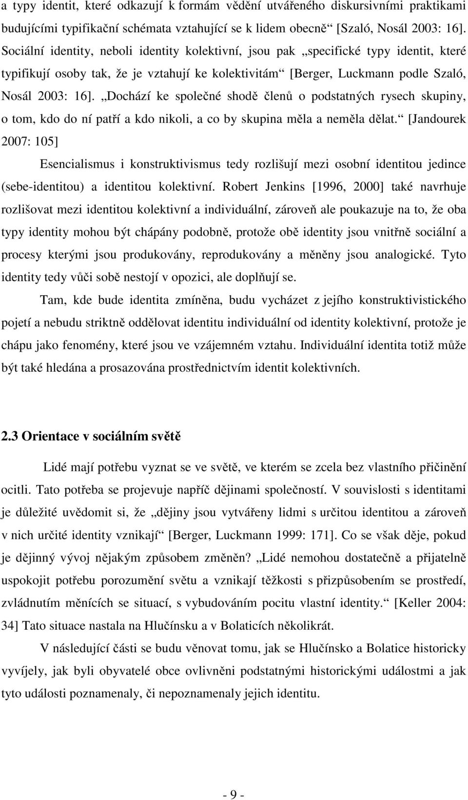 Dochází ke společné shodě členů o podstatných rysech skupiny, o tom, kdo do ní patří a kdo nikoli, a co by skupina měla a neměla dělat.