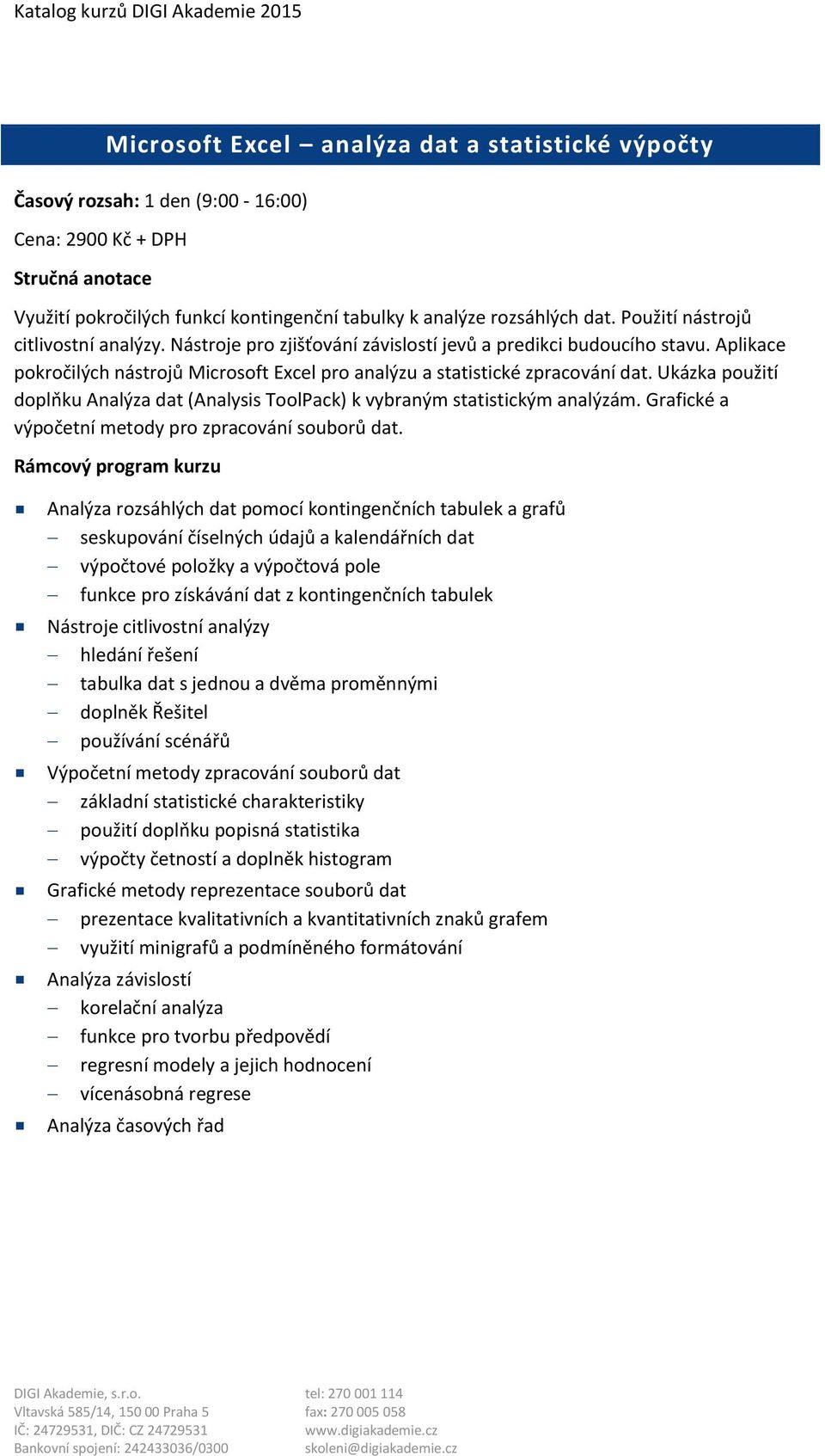 Ukázka použití doplňku Analýza dat (Analysis ToolPack) k vybraným statistickým analýzám. Grafické a výpočetní metody pro zpracování souborů dat.