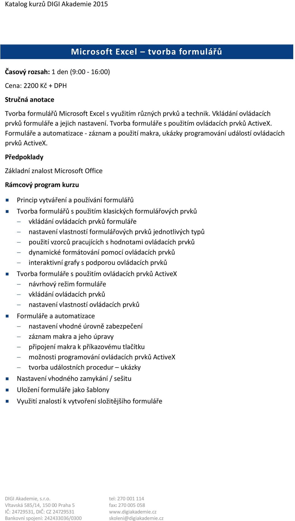 Formuláře a automatizace - záznam a použití makra, ukázky programování událostí ovládacích prvků ActiveX.