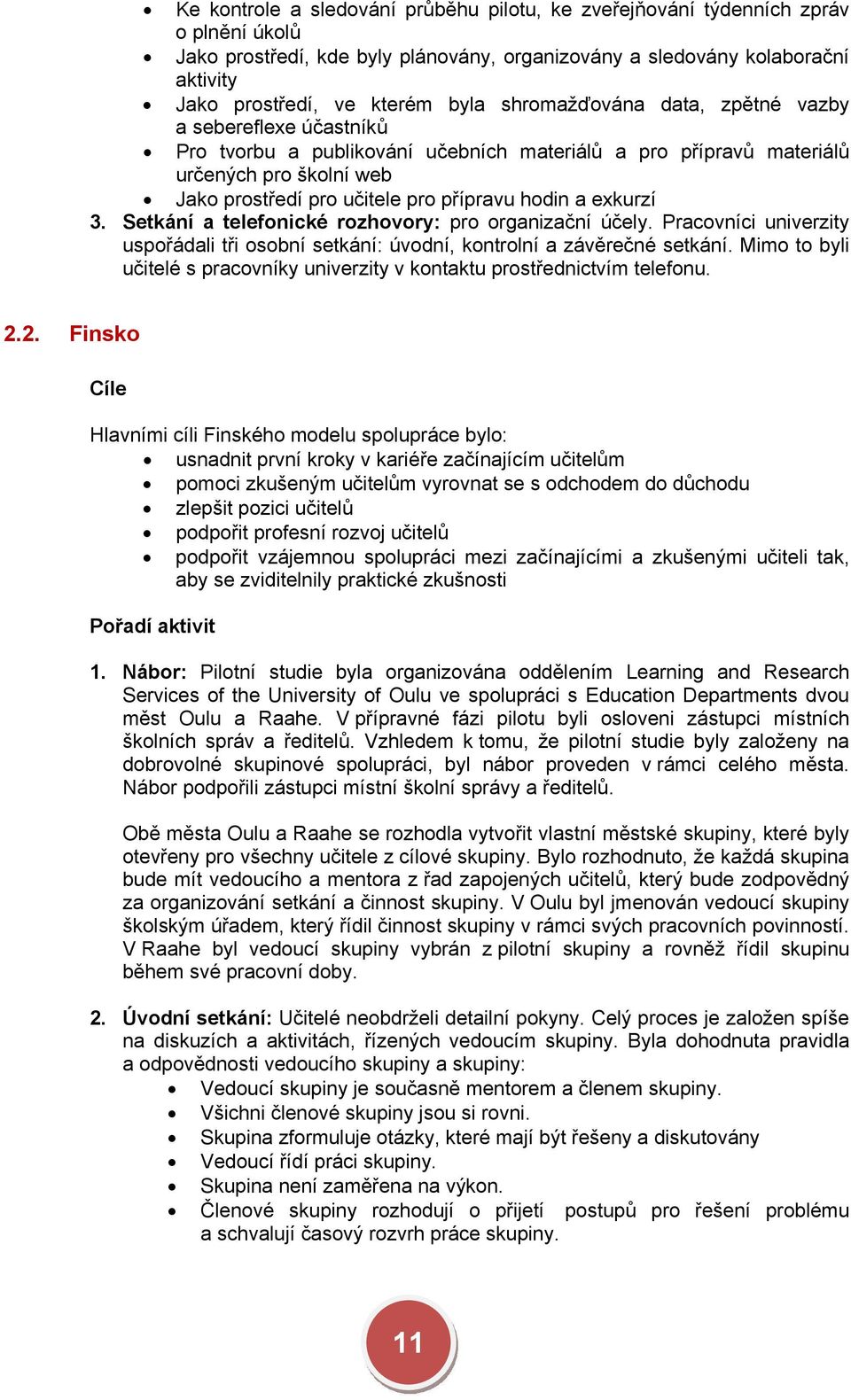 exkurzí 3. Setkání a telefonické rozhovory: pro organizační účely. Pracovníci univerzity uspořádali tři osobní setkání: úvodní, kontrolní a závěrečné setkání.