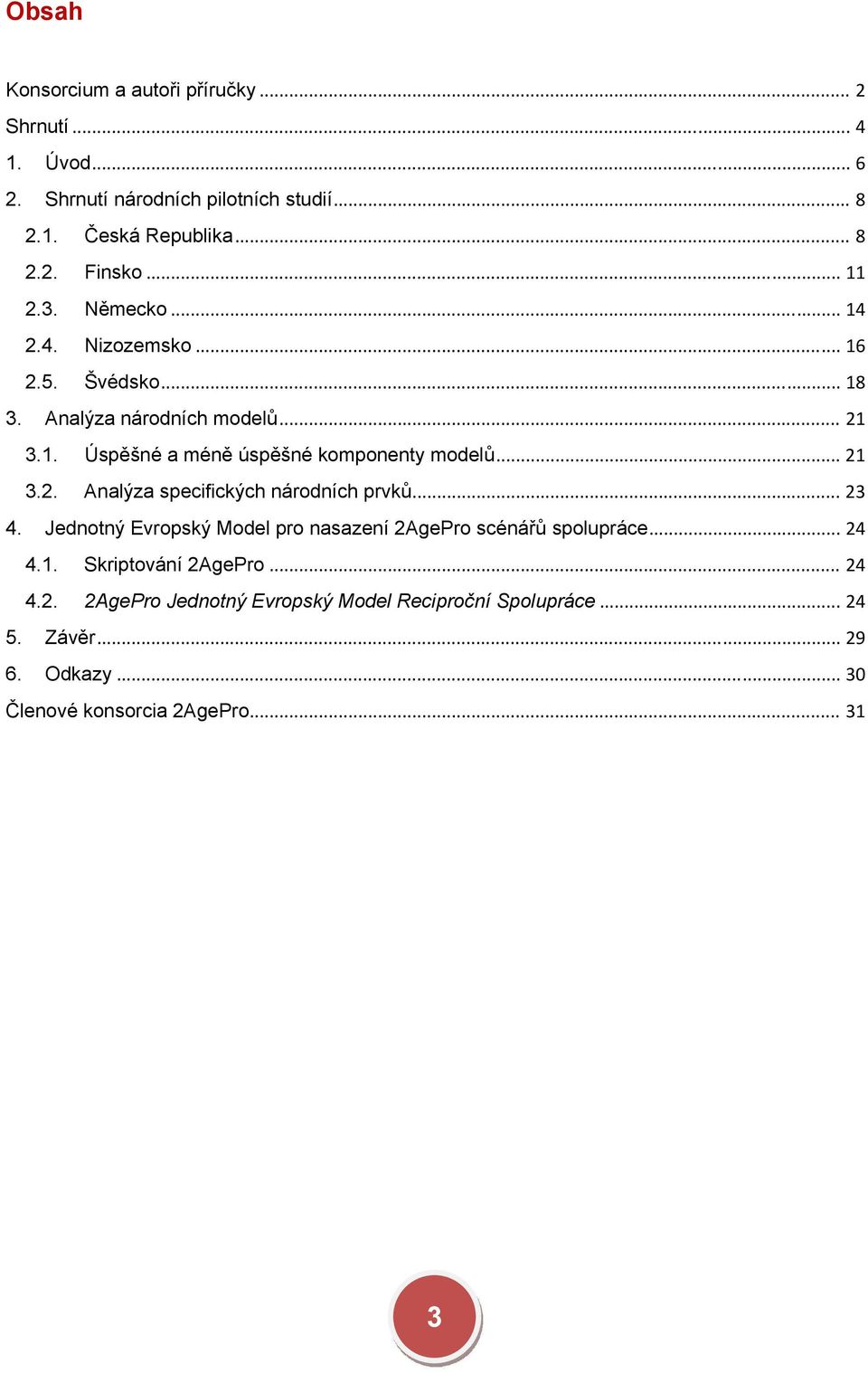 .. 21 3.2. Analýza specifických národních prvků... 23 4. Jednotný Evropský Model pro nasazení 2AgePro scénářů spolupráce... 24 4.1. Skriptování 2AgePro.