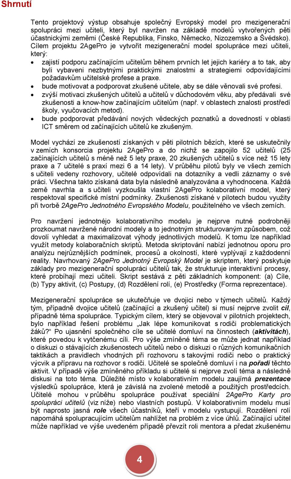 Cílem projektu 2AgePro je vytvořit mezigenerační model spolupráce mezi učiteli, který: zajistí podporu začínajícím učitelům během prvních let jejich kariéry a to tak, aby byli vybaveni nezbytnými