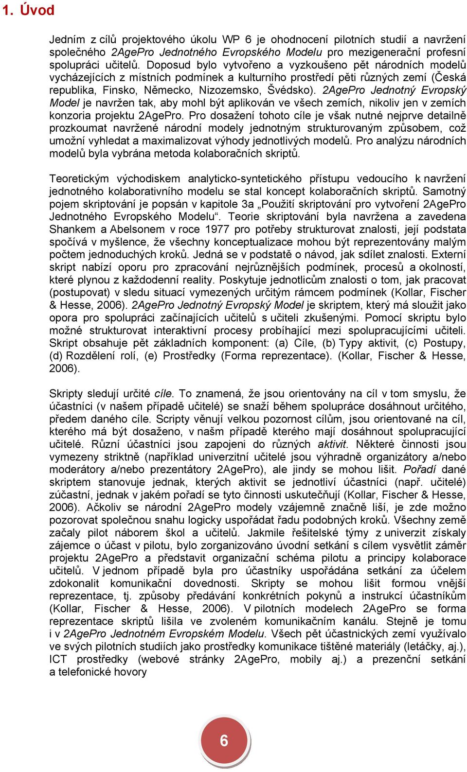 2AgePro Jednotný Evropský Model je navržen tak, aby mohl být aplikován ve všech zemích, nikoliv jen v zemích konzoria projektu 2AgePro.