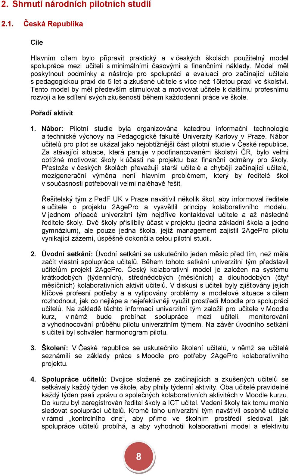 Model měl poskytnout podmínky a nástroje pro spolupráci a evaluaci pro začínající učitele s pedagogickou praxí do 5 let a zkušené učitele s více než 15letou praxí ve školství.