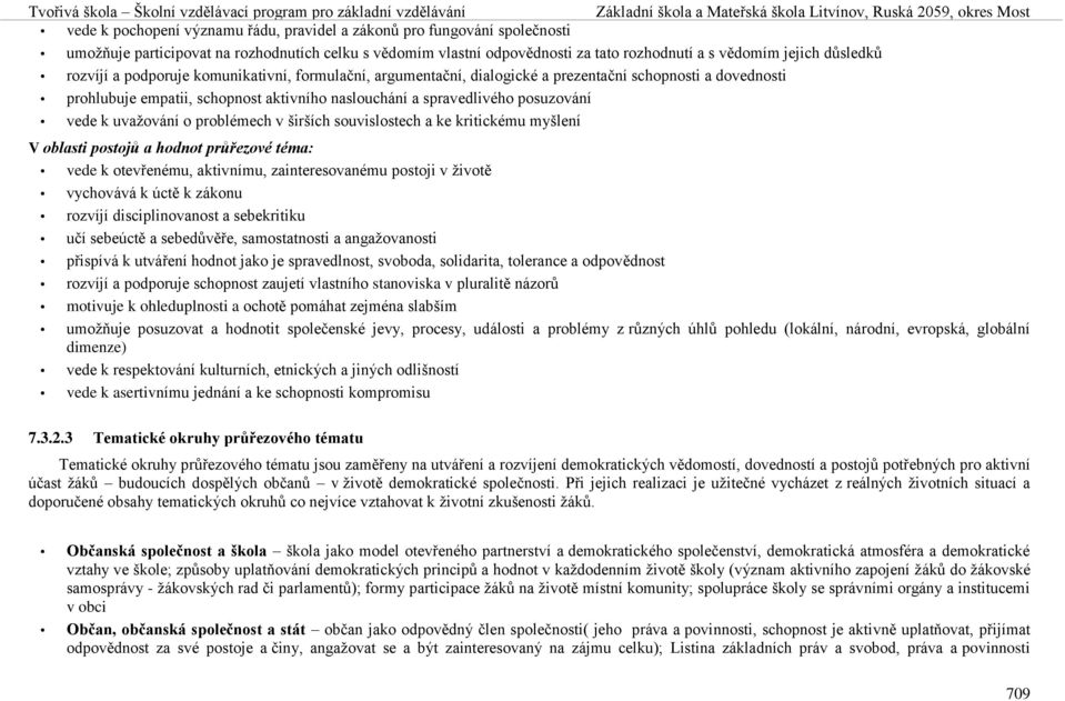 uvažování o problémech v širších souvislostech a ke kritickému myšlení V oblasti postojů a hodnot průřezové téma: vede k otevřenému, aktivnímu, zainteresovanému postoji v životě vychovává k úctě k