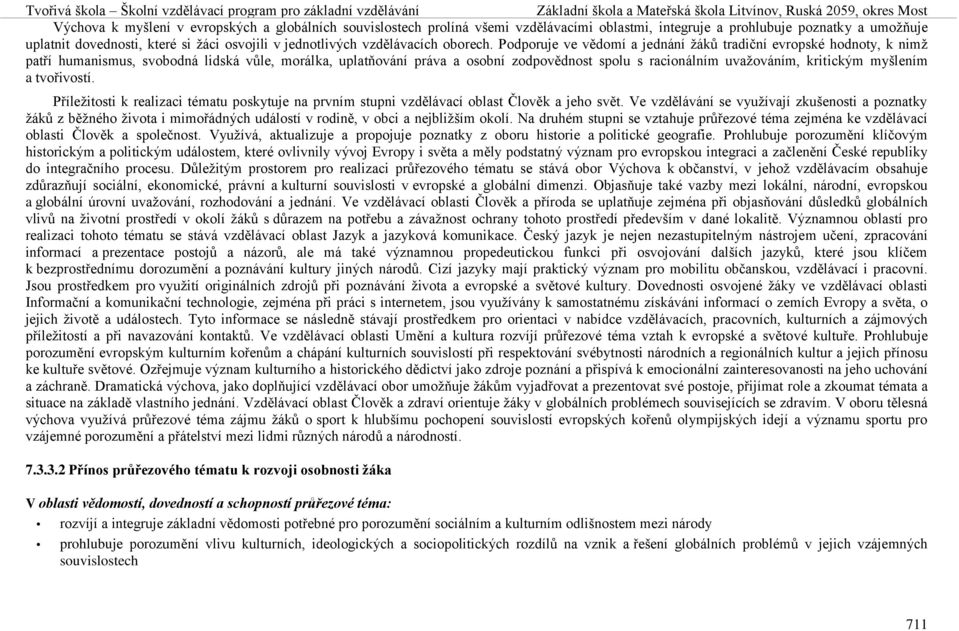 Podporuje ve vědomí a jednání žáků tradiční evropské hodnoty, k nimž patří humanismus, svobodná lidská vůle, morálka, uplatňování práva a osobní zodpovědnost spolu s racionálním uvažováním, kritickým