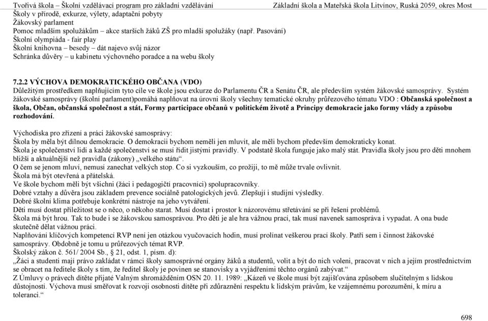 2 VÝCHOVA DEMOKRATICKÉHO OBČANA (VDO) Důležitým prostředkem naplňujícím tyto cíle ve škole jsou exkurze do Parlamentu ČR a Senátu ČR, ale především systém žákovské samosprávy.