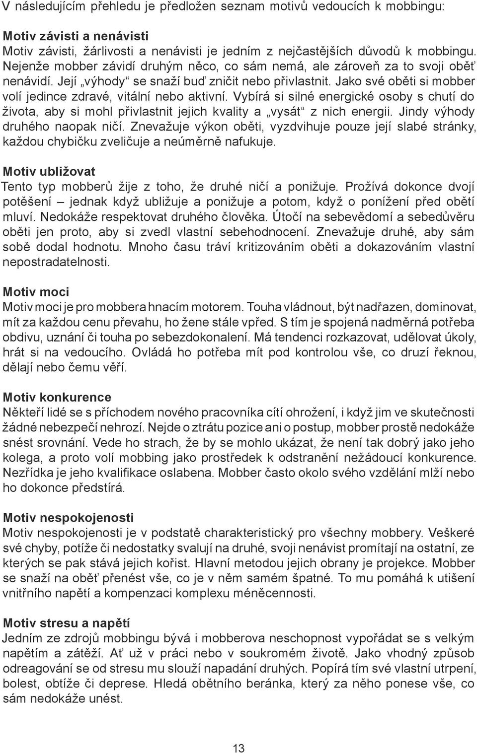 Jako své oběti si mobber volí jedince zdravé, vitální nebo aktivní. Vybírá si silné energické osoby s chutí do života, aby si mohl přivlastnit jejich kvality a vysát z nich energii.
