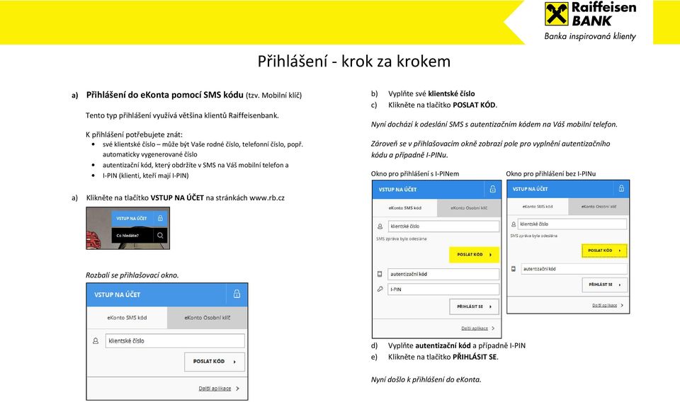 automaticky vygenerované číslo autentizační kód, který obdržíte v SMS na Váš mobilní telefon a I-PIN (klienti, kteří mají I-PIN) b) Vyplňte své klientské číslo c) Klikněte na tlačítko POSLAT KÓD.