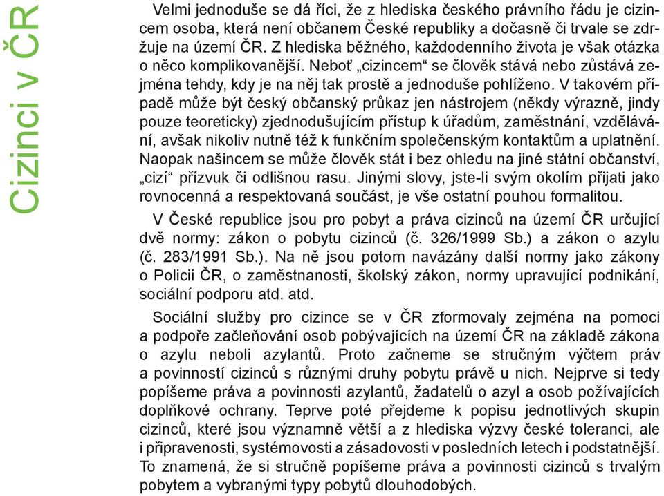 V takovém případě může být český občanský průkaz jen nástrojem (někdy výrazně, jindy pouze teoreticky) zjednodušujícím přístup k úřadům, zaměstnání, vzdělávání, avšak nikoliv nutně též k funkčním