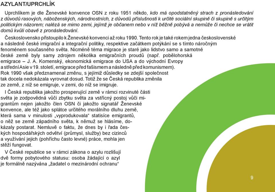 Československo přistoupilo k Ženevské konvenci až roku 1990.