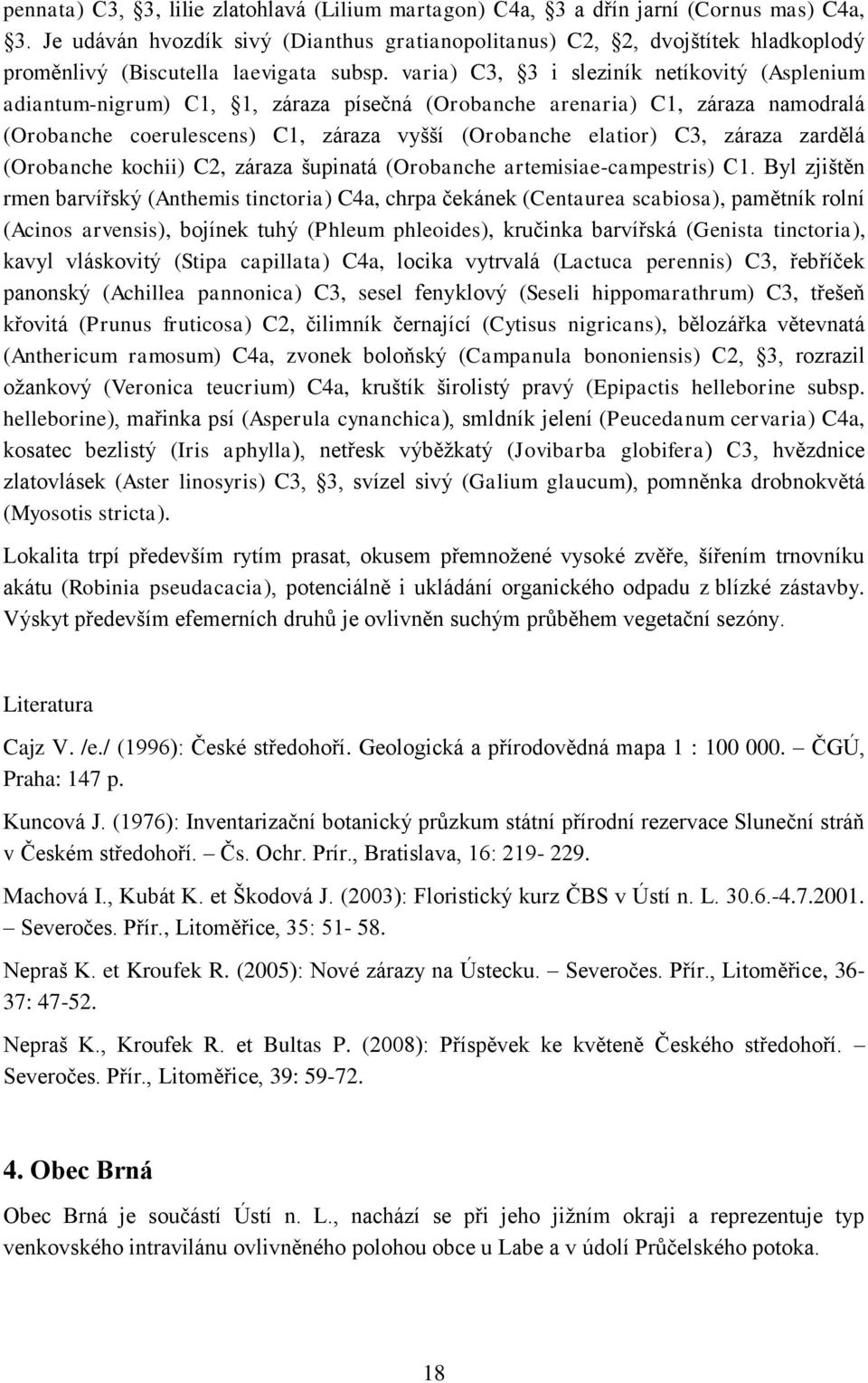 varia) C3, 3 i sleziník netíkovitý (Asplenium adiantum-nigrum) C1, 1, záraza písečná (Orobanche arenaria) C1, záraza namodralá (Orobanche coerulescens) C1, záraza vyšší (Orobanche elatior) C3, záraza