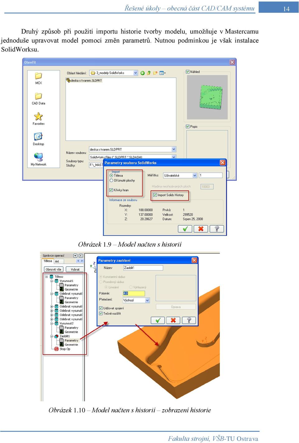 pomocí změn parametrů. Nutnou podmínkou je však instalace SolidWorksu.