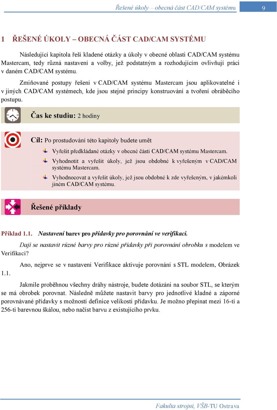 Zmiňované postupy řešení v CAD/CAM systému Mastercam jsou aplikovatelné i v jiných CAD/CAM systémech, kde jsou stejné principy konstruování a tvoření obráběcího postupu.