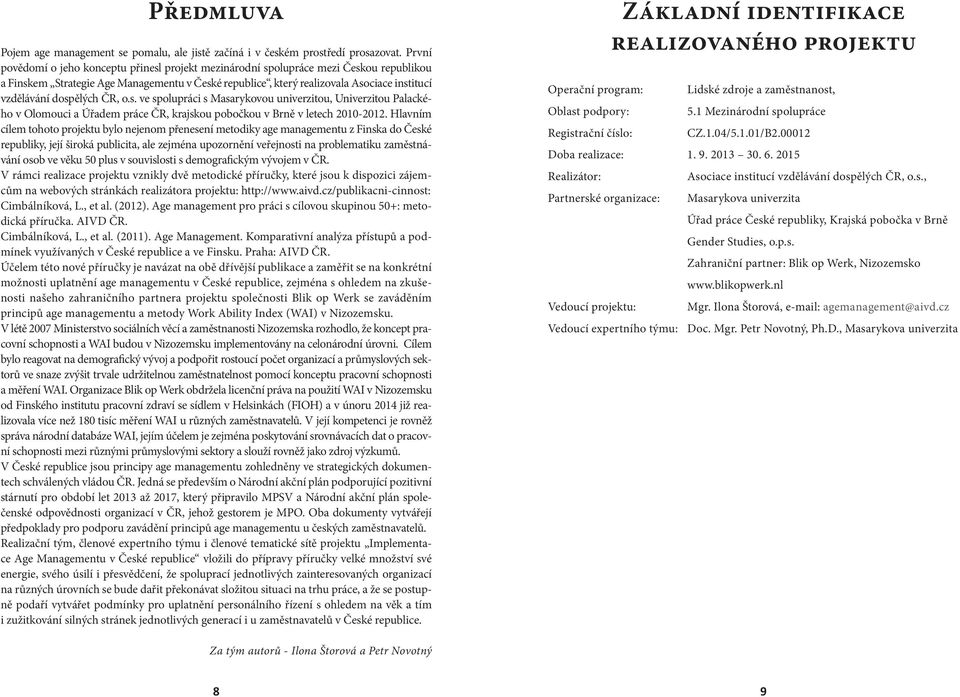 dospělých ČR, o.s. ve spolupráci s Masarykovou univerzitou, Univerzitou Palackého v Olomouci a Úřadem práce ČR, krajskou pobočkou v Brně v letech 2010-2012.