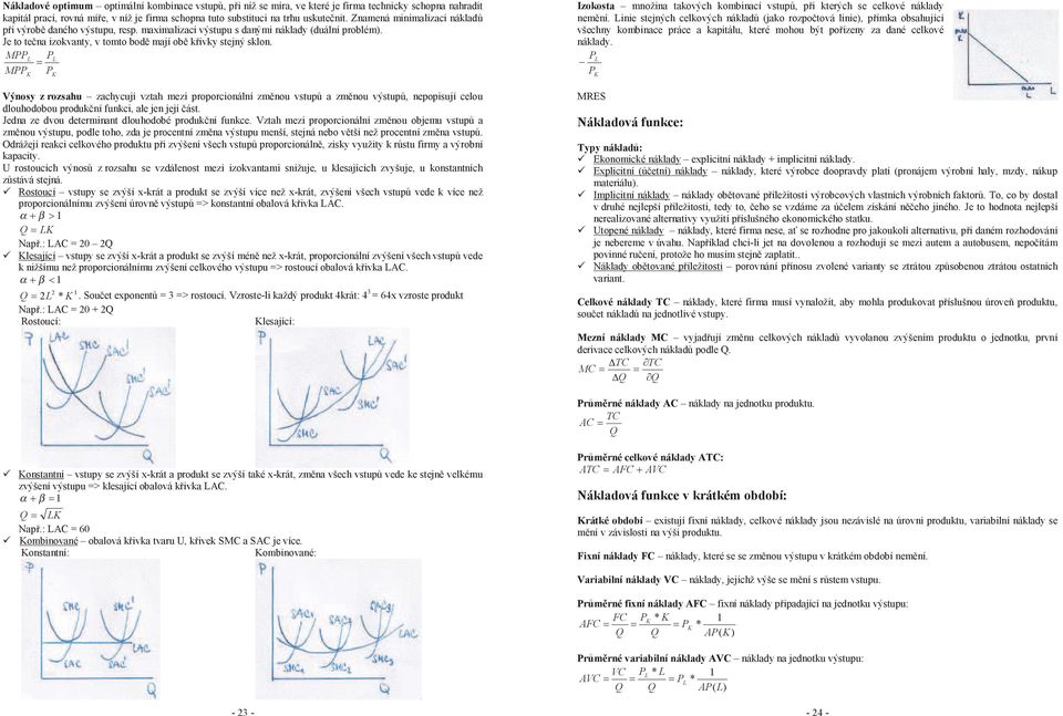 M L L M Výnosy z rozsahu zachycují vztah mezi proporcionální změnou vstupů a změnou výstupů, nepopisují celou dlouhodobou produkční funkci, ale jen její část.