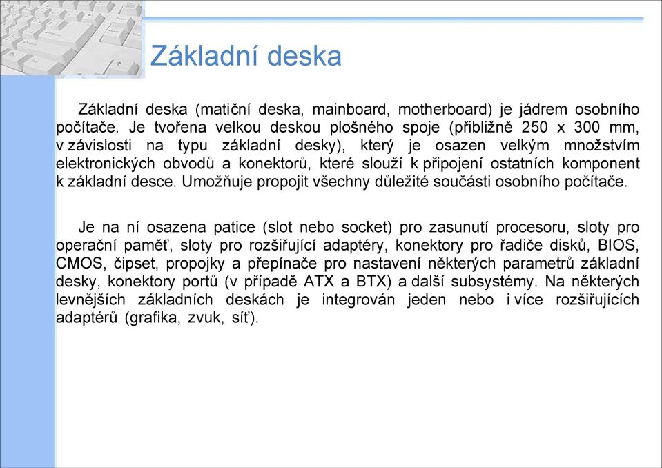 ostatních komponent k základní desce. Umožňuje propojit všechny důležité součásti osobního počítače.