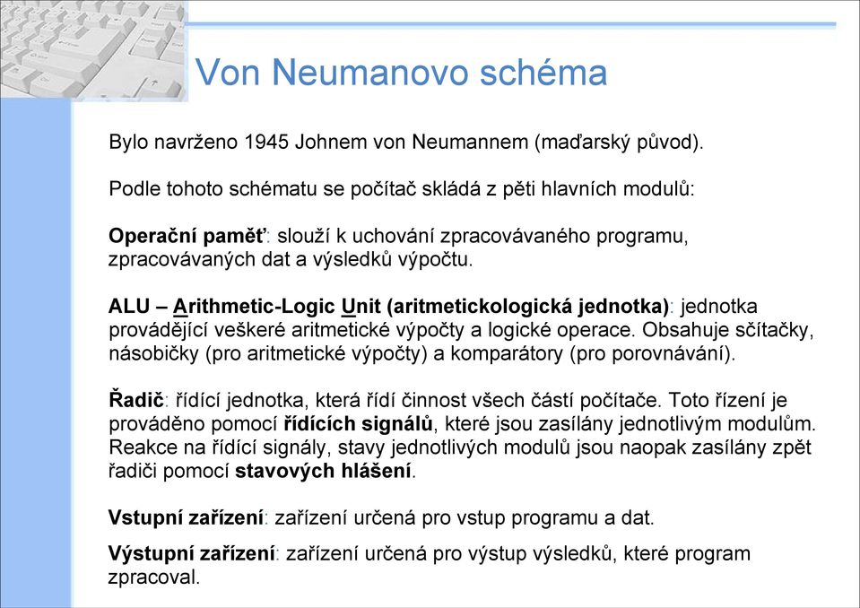 ALU Arithmetic-Logic Unit (aritmetickologická jednotka): jednotka provádějící veškeré aritmetické výpočty a logické operace.