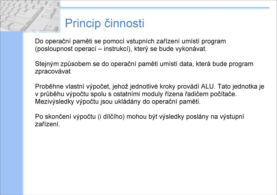 Stejným způsobem se do operační paměti umístí data, která bude program zpracovávat Proběhne vlastní výpočet, jehož jednotlivé