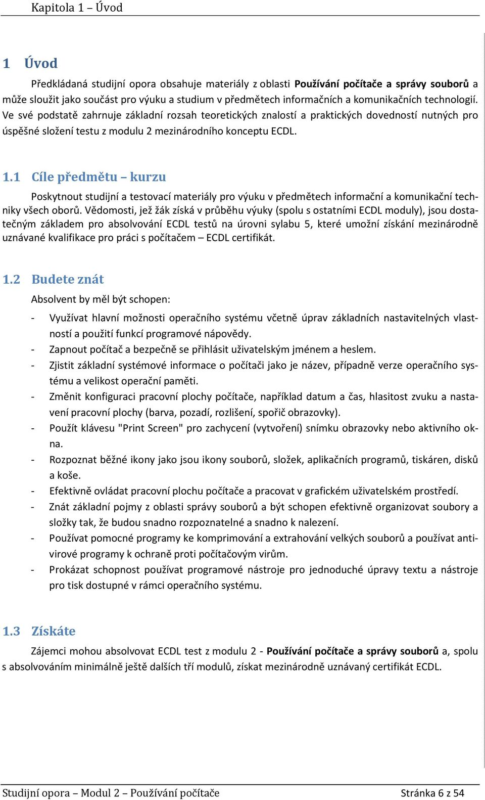 1 Cíle předmětu kurzu Poskytnout studijní a testovací materiály pro výuku v předmětech informační a komunikační techniky všech oborů.