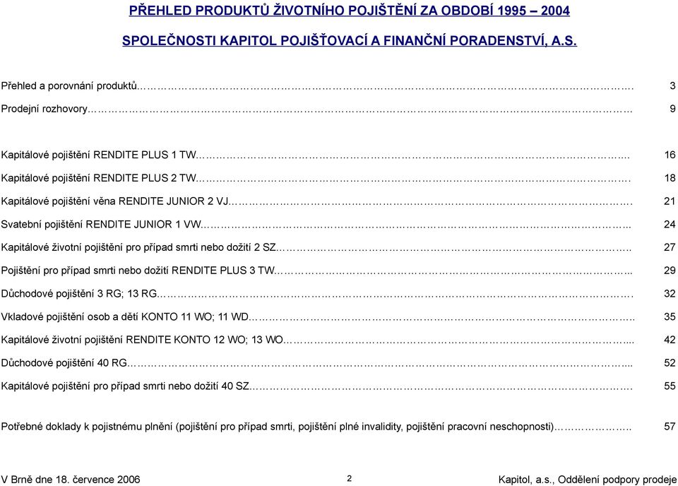 .. 24 Kapitálové životní pojištění pro případ smrti nebo dožití 2 SZ.. 27 Pojištění pro případ smrti nebo dožití RENDITE PLUS 3 TW... 29 Důchodové pojištění 3 RG; 13 RG.
