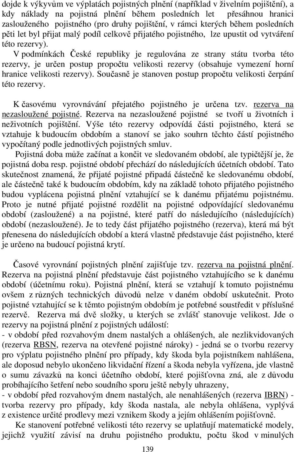 V podmínkách České republiky je regulována ze strany státu tvorba této rezervy, je určen postup propočtu velikosti rezervy (obsahuje vymezení horní hranice velikosti rezervy).