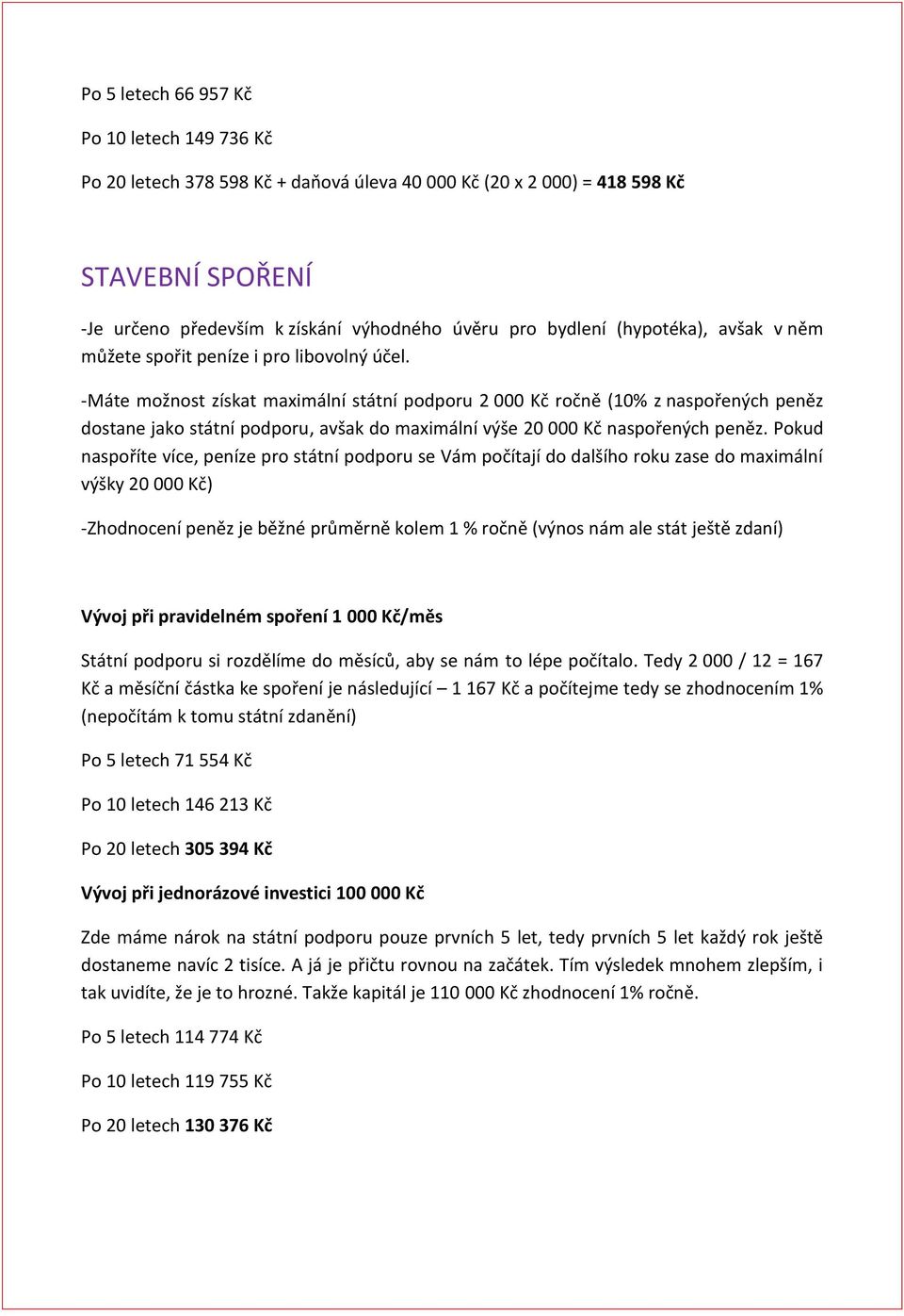-Máte možnost získat maximální státní podporu 2 000 Kč ročně (10% z naspořených peněz dostane jako státní podporu, avšak do maximální výše 20 000 Kč naspořených peněz.