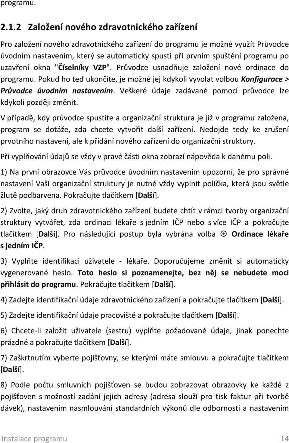 po uzavření okna "Číselníky VZP". Průvodce usnadňuje založení nové ordinace do programu. Pokud ho teď ukončíte, je možné jej kdykoli vyvolat volbou Konfigurace > Průvodce úvodním nastavením.