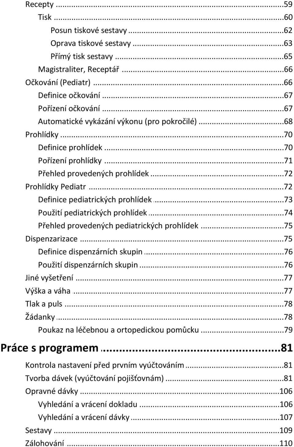 ..73 pediatrických prohlídek Použití...74 pediatrických prohlídek Přehled...75 provedených pediatrických prohlídek Dispenzarizace...75 Definice...76 dispenzárních skupin Použití.