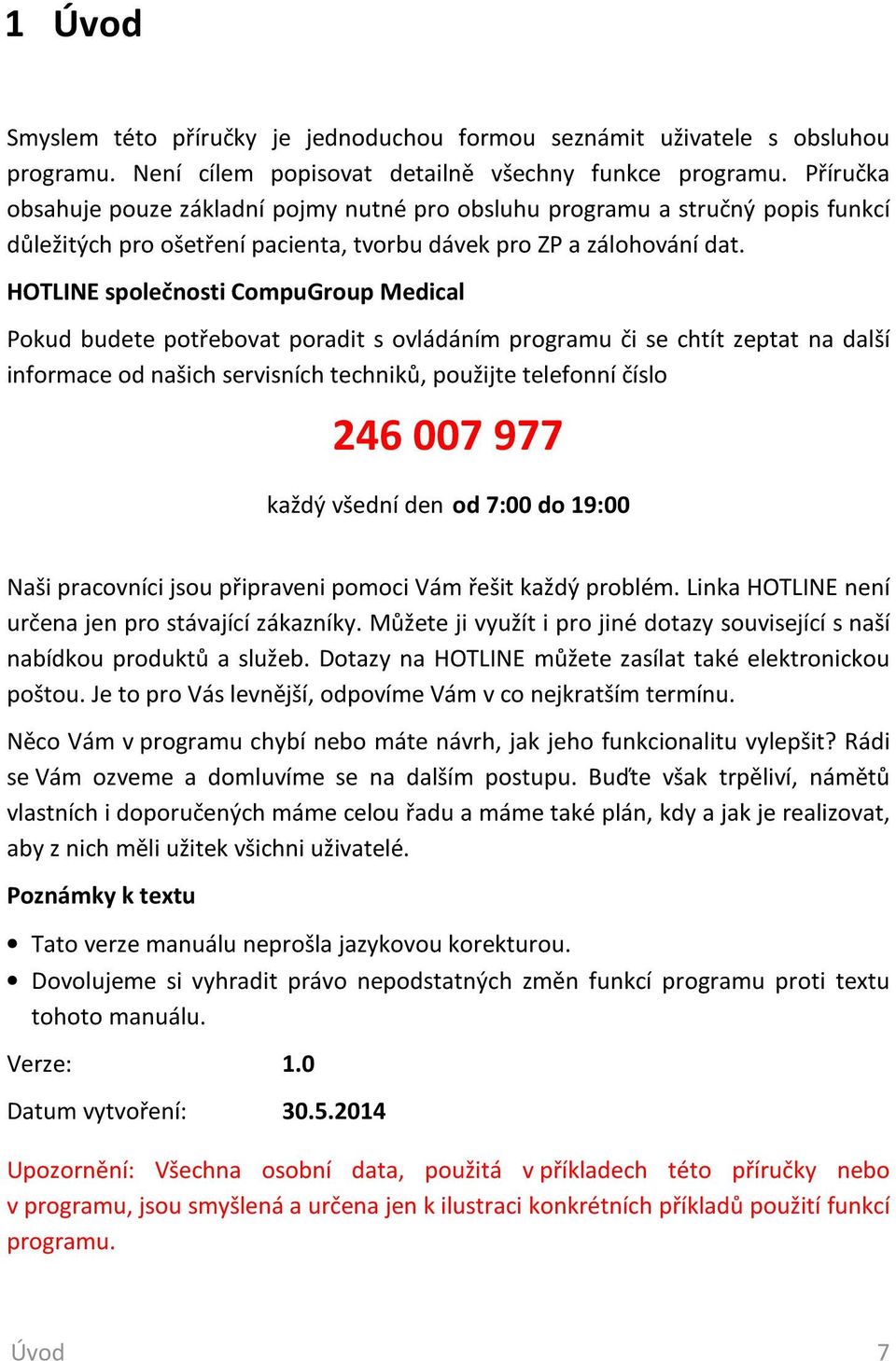 HOTLINE společnosti CompuGroup Medical Pokud budete potřebovat poradit s ovládáním programu či se chtít zeptat na další informace od našich servisních techniků, použijte telefonní číslo 246 007 977