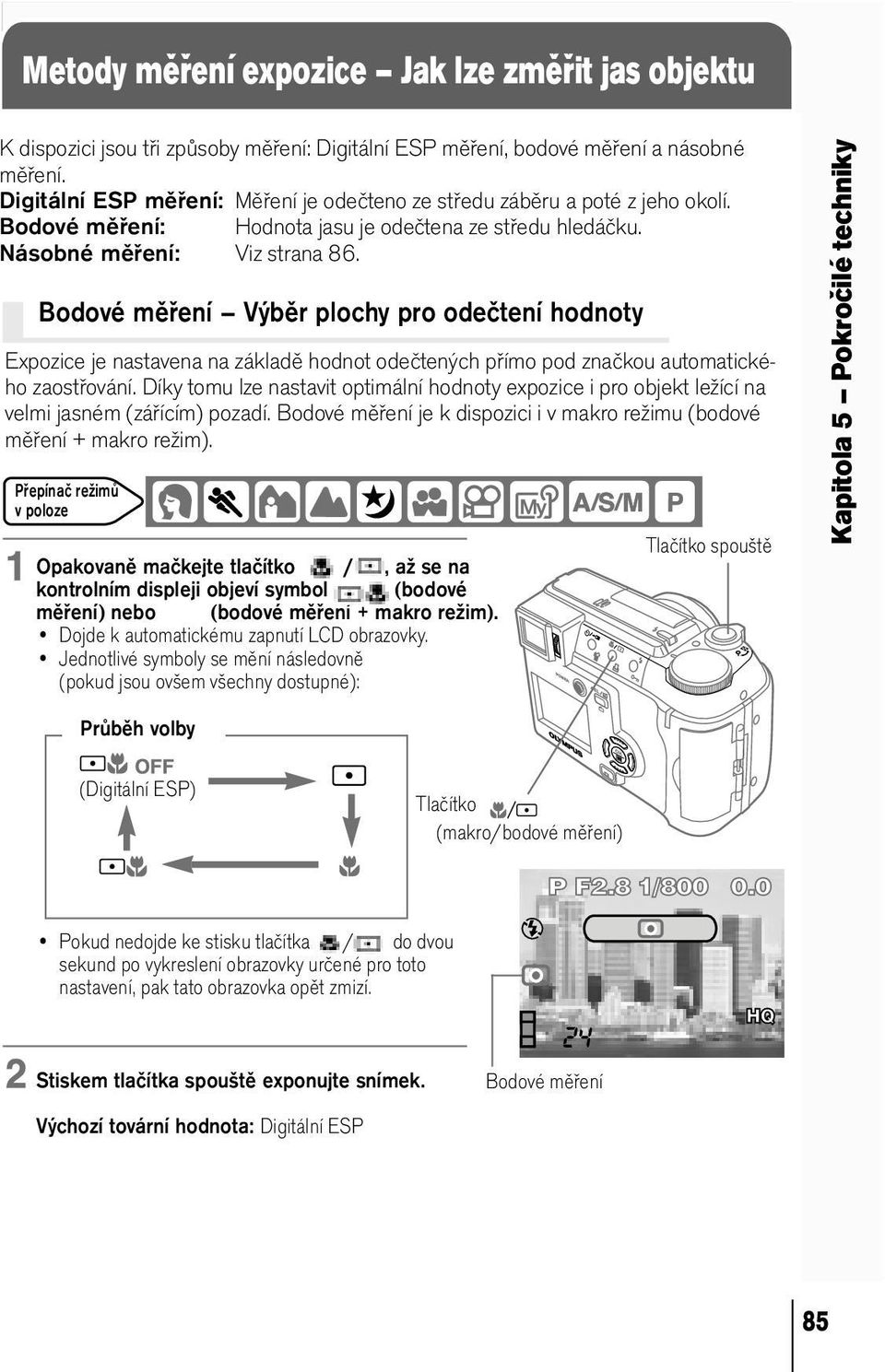 Bodové měření Výběr plochy pro odečtení hodnoty Expozice je nastavena na základě hodnot odečtených přímo pod značkou automatického zaostřování.