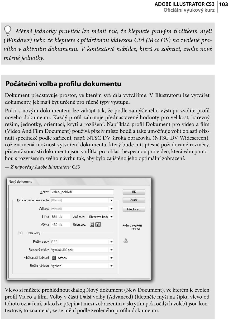 V Illustratoru lze vytvářet dokumenty, jež mají být určené pro různé typy výstupu. Práci s novým dokumentem lze zahájit tak, že podle zamýšleného výstupu zvolíte profil nového dokumentu.