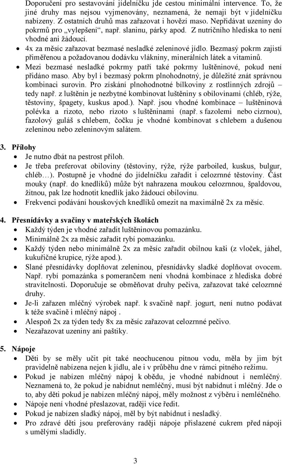 4x za měsíc zařazovat bezmasé nesladké zeleninové jídlo. Bezmasý pokrm zajistí přiměřenou a požadovanou dodávku vlákniny, minerálních látek a vitaminů.