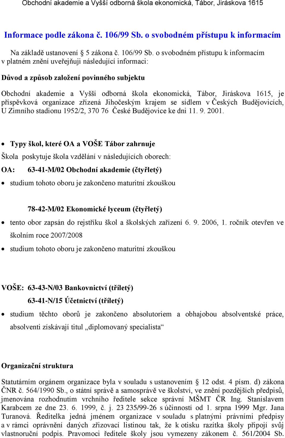 o svobodném přístupu k informacím v platném znění uveřejňuji následující informaci: Důvod a způsob založení povinného subjektu Obchodní akademie a Vyšší odborná škola ekonomická, Tábor, Jiráskova