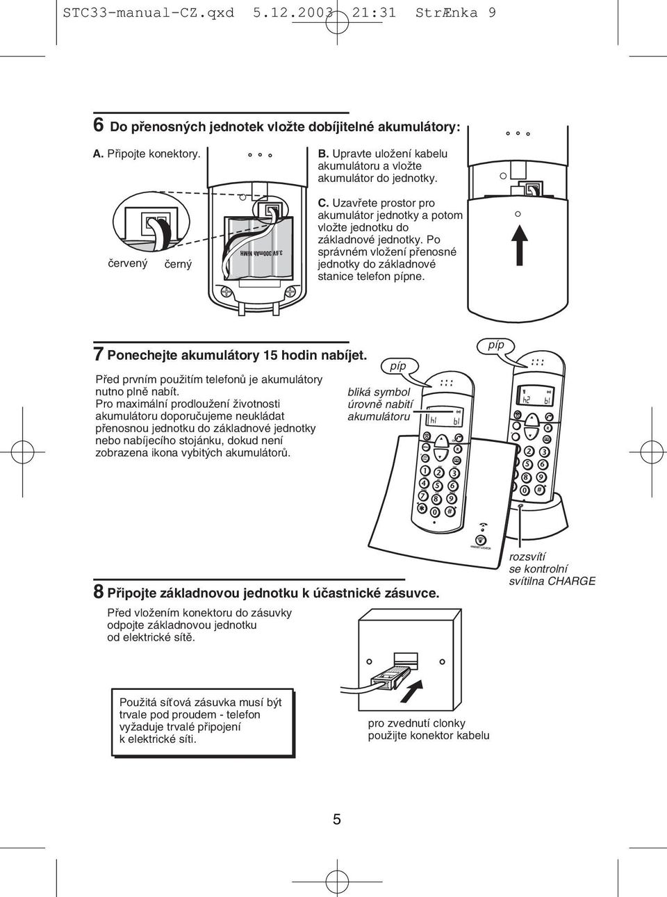 7 Ponechejte akumulátory 5 hodin nabíjet. Před prvním použitím telefonů je akumulátory nutno plně nabít.