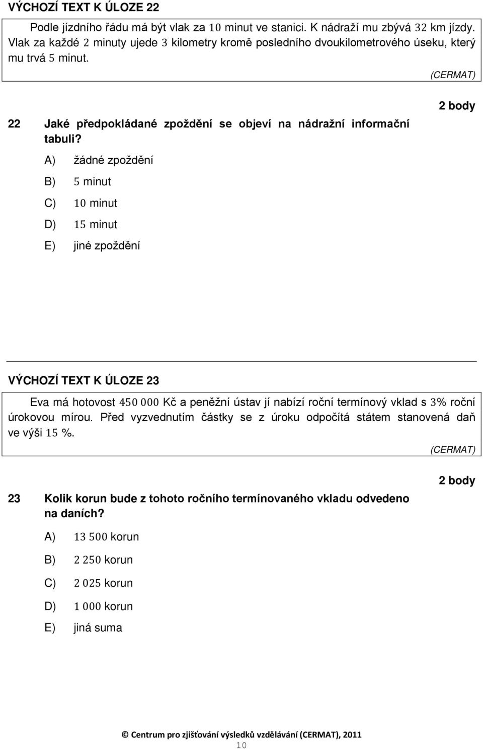 A) žádné zpoždění B) 5 minut C) 0 minut D) 5 minut E) jiné zpoždění VÝCHOZÍ TEXT K ÚLOZE 23 Eva má hotovost 450 000 Kč a peněžní ústav jí nabízí roční termínový vklad s 3% roční