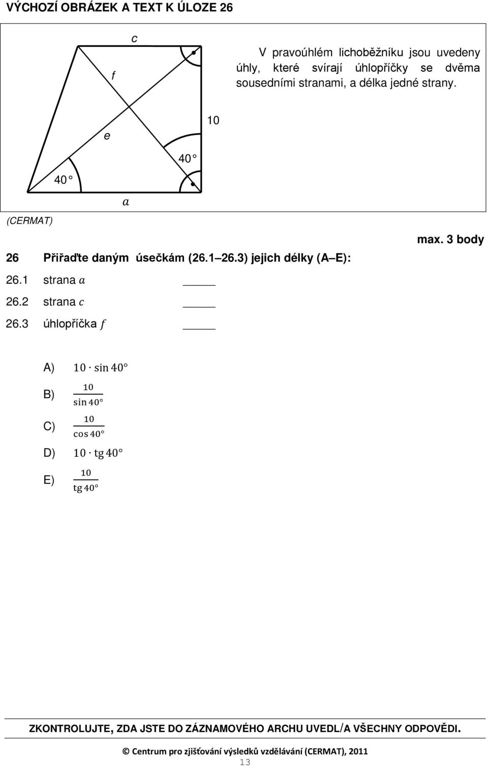 e 0 40 40 a 26 Přiřaďte daným úsečkám (26. 26.3) jejich délky (A E): max. 3 body 26. strana a 26.