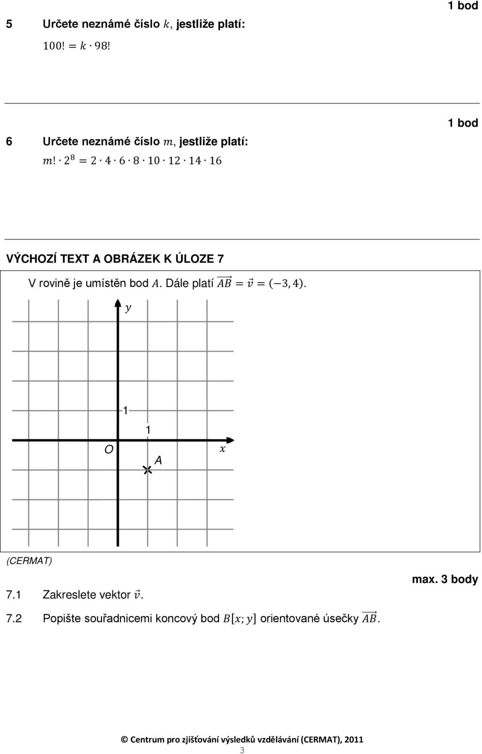 2 8 = 2 4 6 8 0 2 4 6 bod VÝCHOZÍ TEXT A OBRÁZEK K ÚLOZE 7 V rovině je umístěn bod