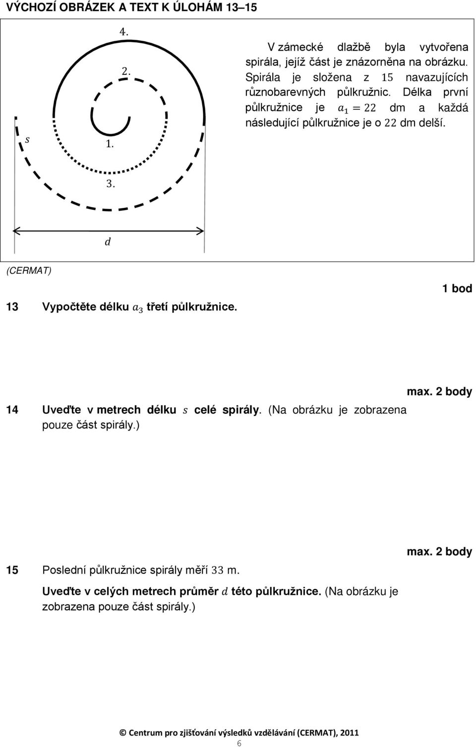 Délka první půlkružnice je a = 22 dm a každá následující půlkružnice je o 22 dm delší. 3. d 3 Vypočtěte délku a 3 třetí půlkružnice.