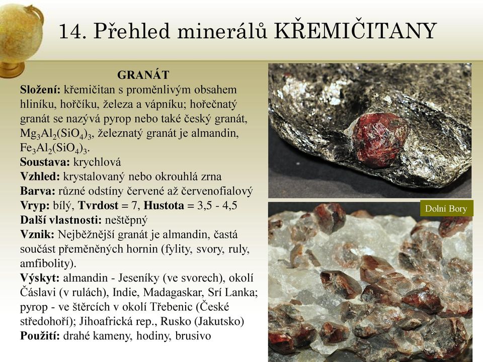 Soustava: krychlová Vzhled: krystalovaný nebo okrouhlá zrna Barva: různé odstíny červené aţ červenofialový Vryp: bílý, Tvrdost = 7, Hustota = 3,5-4,5 Další vlastnosti: neštěpný Vznik: