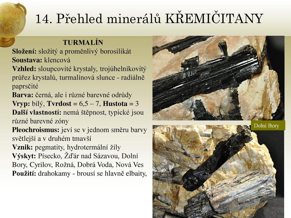 nemá štěpnost, typické jsou různé barevné zóny Pleochroismus: jeví se v jednom směru barvy světlejší a v druhém tmavší Vznik: pegmatity,