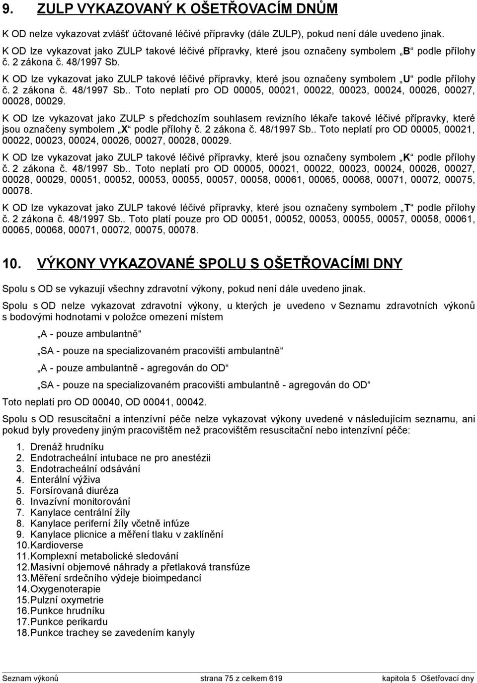 K OD lze vykazovat jako ZULP takové léčivé přípravky, které jsou označeny symbolem U podle přílohy č. 2 zákona č. 48/1997 Sb.