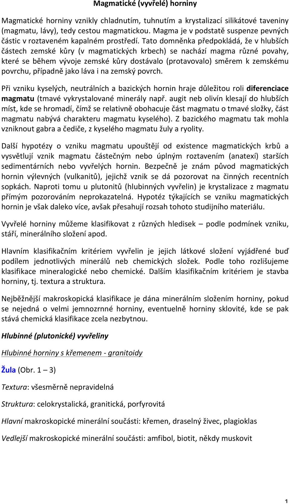 Tato domněnka předpokládá, že v hlubších částech zemské kůry (v magmatických krbech) se nachází magma různé povahy, které se během vývoje zemské kůry dostávalo (protavovalo) směrem k zemskému