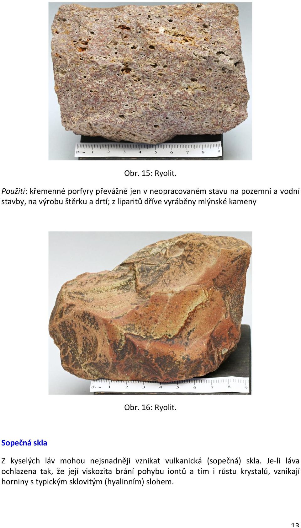 a drtí; z liparitů dříve vyráběny mlýnské kameny Obr. 16: Ryolit.