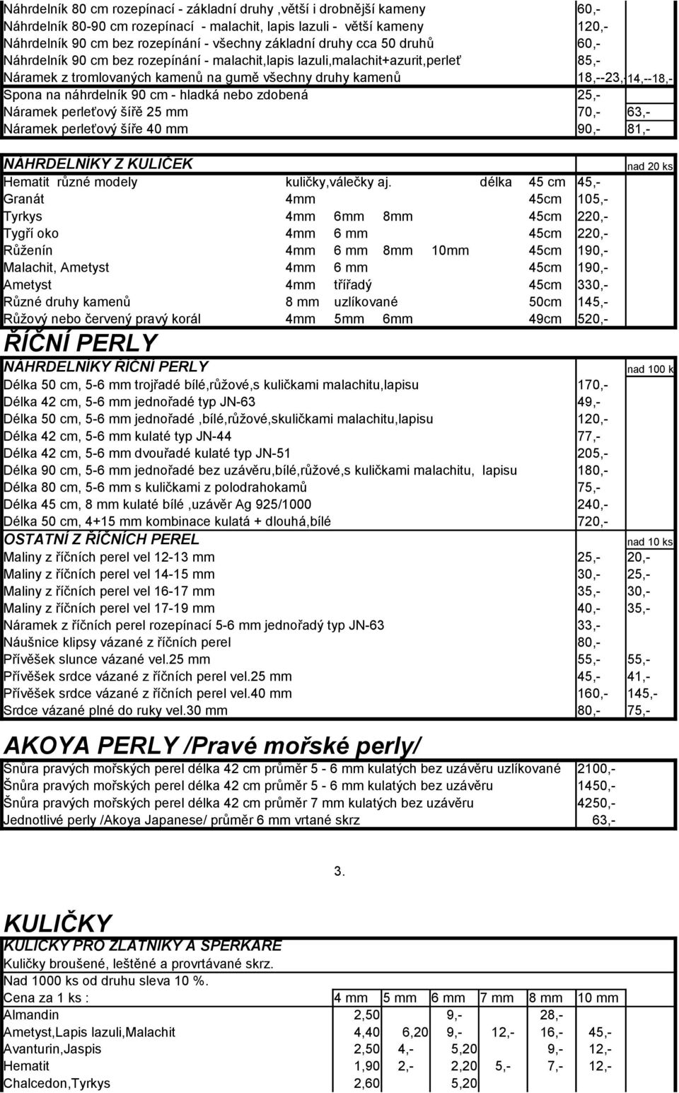 Spona na náhrdelník 90 cm - hladká nebo zdobená 25,- Náramek perleťový šířě 25 mm 70,- 63,- Náramek perleťový šíře 40 mm 90,- 81,- NÁHRDELNÍKY Z KULIČEK Hematit různé modely kuličky,válečky aj.